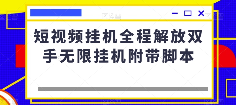 短视频挂机全程解放双手无限挂机附带脚本-网创先锋