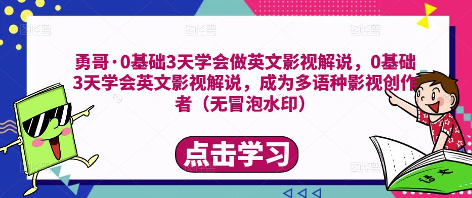 勇哥·0基础3天学会做英文影视解说，0基础3天学会英文影视解说，成为多语种影视创作者-网创先锋