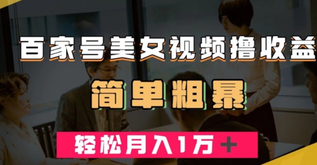 百家号美女视频撸收益，几分钟一条视频，轻松月入万元【揭秘】-网创先锋