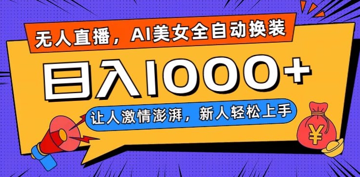无人直播，AI美女全自动换装跳舞，让人激情澎湃，新人轻松上手，日入1000+【揭秘】-网创先锋