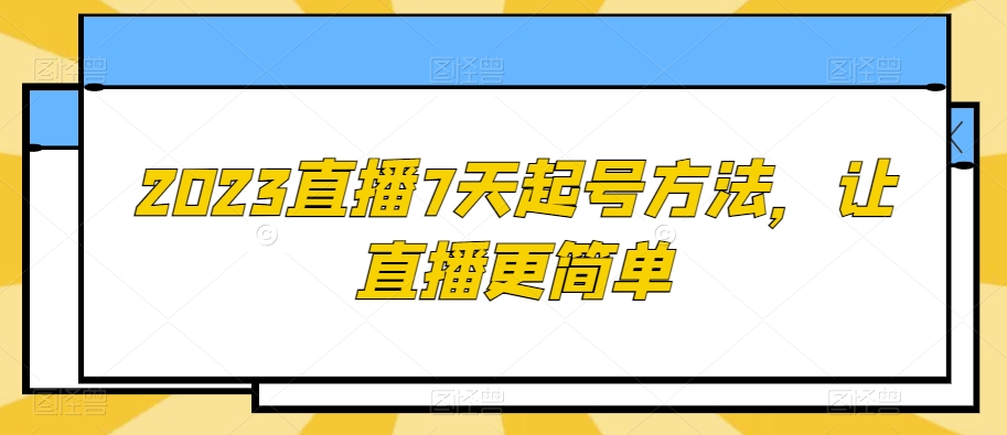 2023直播7天起号方法，让直播更简单-网创先锋