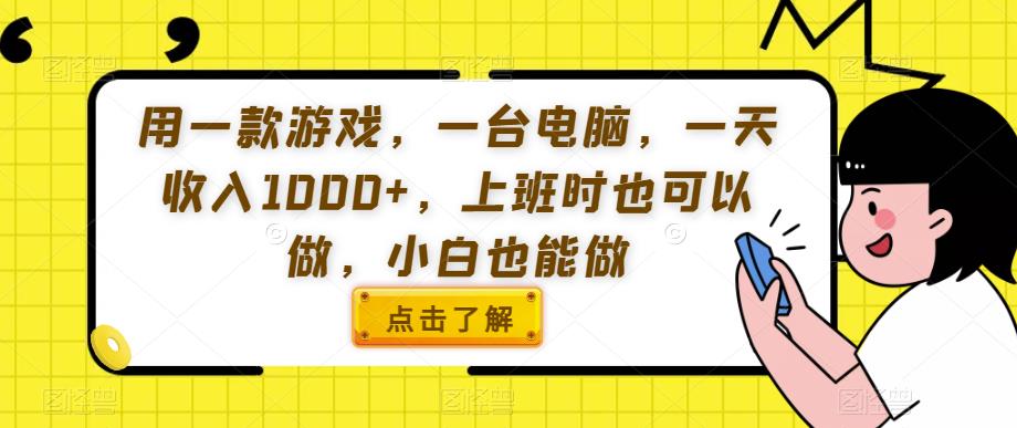 用一款游戏，一台电脑，一天收入1000+，上班时也可以做，小白也能做【揭秘】-网创先锋