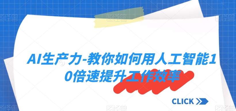 AI生产力-教你如何用人工智能10倍速提升工作效率-网创先锋