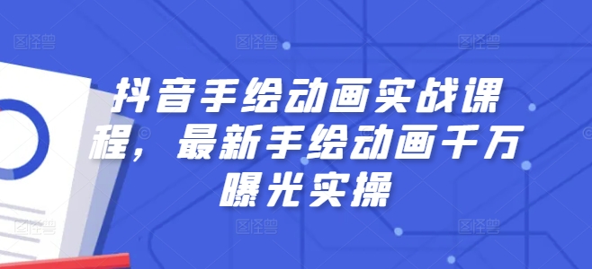 抖音手绘动画实战课程，最新手绘动画千万曝光实操-网创先锋