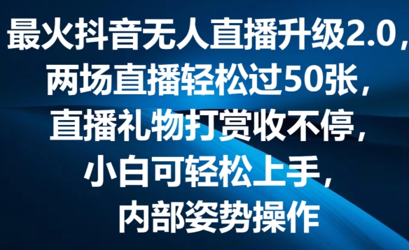 最火抖音无人直播升级2.0，弹幕游戏互动，两场直播轻松过50张，直播礼物打赏收不停【揭秘】-网创先锋