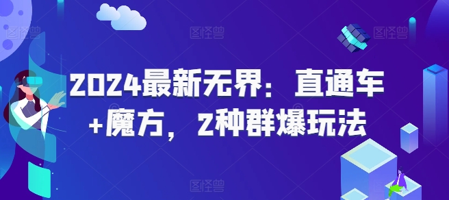 2024最新无界：直通车+魔方，2种群爆玩法-网创先锋