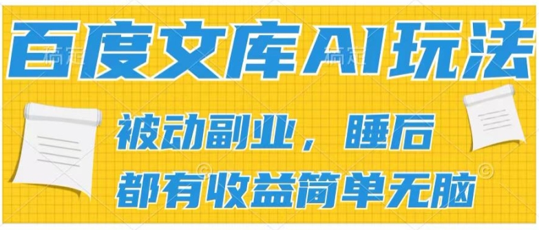 2024百度文库AI玩法，无脑操作可批量发大，实现被动副业收入，管道化收益【揭秘】-网创先锋