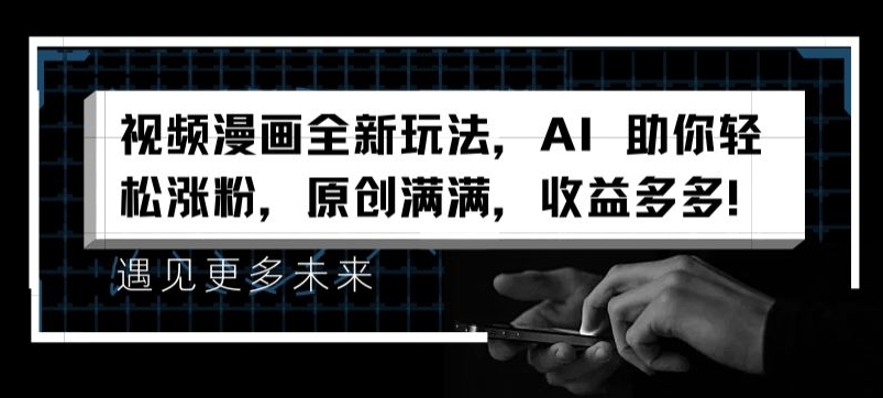视频漫画全新玩法，AI 助你轻松涨粉，原创满满，收益多多【揭秘】-网创先锋