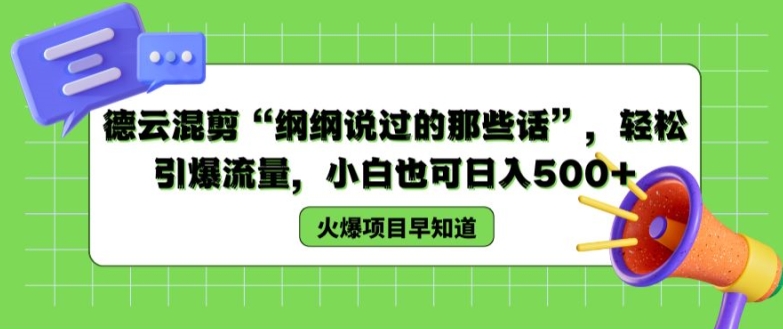 德云混剪“纲纲说过的那些话”，轻松引爆流量，小白也可日入500+【揭秘 】-网创先锋