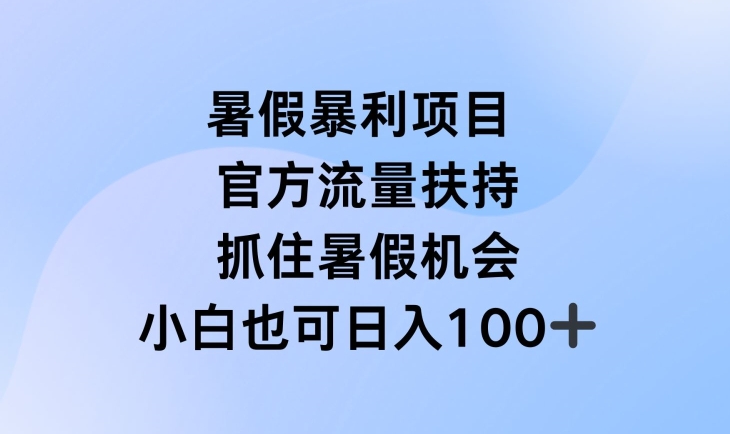 暑假暴利直播项目，官方流量扶持，把握暑假机会【揭秘】-网创先锋