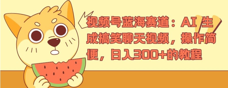 视频号蓝海赛道：AI 生成搞笑聊天视频，操作简便，日入300+的教程【揭秘】-网创先锋