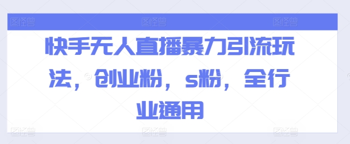 快手无人直播暴力引流玩法，创业粉，s粉，全行业通用-网创先锋