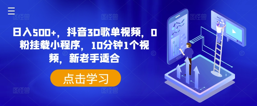 日入500+，抖音3D歌单视频，0粉挂载小程序，10分钟1个视频，新老手适合【揭秘】-网创先锋