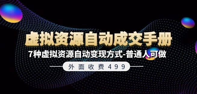外面收费499《虚拟资源自动成交手册》7种虚拟资源自动变现方式-普通人可做-网创先锋