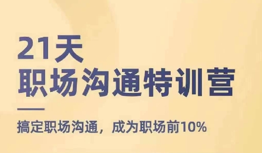 21天职场沟通特训营，搞定职场沟通，成为职场前10%-网创先锋