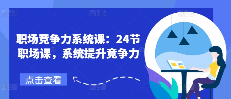 职场竞争力系统课：24节职场课，系统提升竞争力-网创先锋