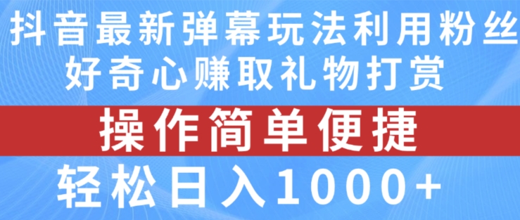 抖音弹幕最新玩法，利用粉丝好奇心赚取礼物打赏，轻松日入1000+-网创先锋