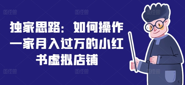 独家思路：如何操作一家月入过万的小红书虚拟店铺-网创先锋