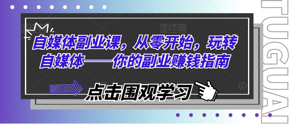 自媒体副业课，从零开始，玩转自媒体——你的副业赚钱指南-网创先锋