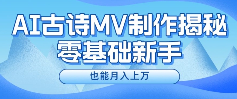 新手必看，利用AI制作古诗MV，快速实现月入上万【揭秘】-网创先锋