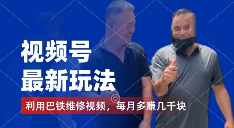 视频号最新玩法，利用巴铁维修视频，赚分成计划收益，还有千粉号额外变现，每月多赚几千块钱【揭秘】-网创先锋
