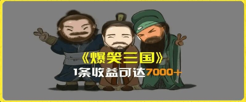 一条视频爆7000+收益，AI恶搞三国整活影片全流程版本科普，基本看了就可以学会【揭秘】-网创先锋