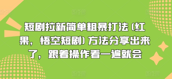 短剧拉新简单粗暴打法(红果，悟空短剧)方法分享出来了，跟着操作看一遍就会-网创先锋
