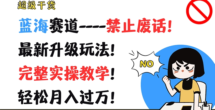超级干货，蓝海赛道-禁止废话，最新升级玩法，完整实操教学，轻松月入过万【揭秘】-网创先锋