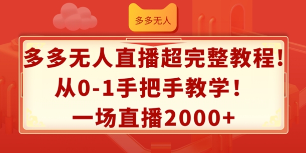 多多无人直播超完整教程，从0-1手把手教学，一场直播2k+【揭秘】-网创先锋