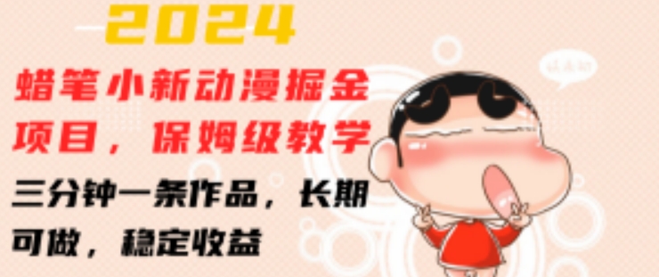 2024蜡笔小新动漫掘金项目，保姆级教学，三分钟一条作品，长期可做，稳定收益 【揭秘】-网创先锋