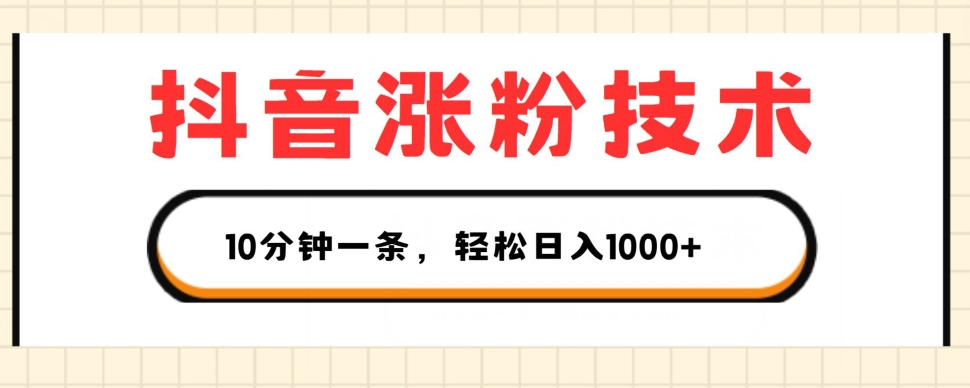 抖音涨粉技术，1个视频涨500粉，10分钟一个，3种变现方式，轻松日入1K+【揭秘】-网创先锋