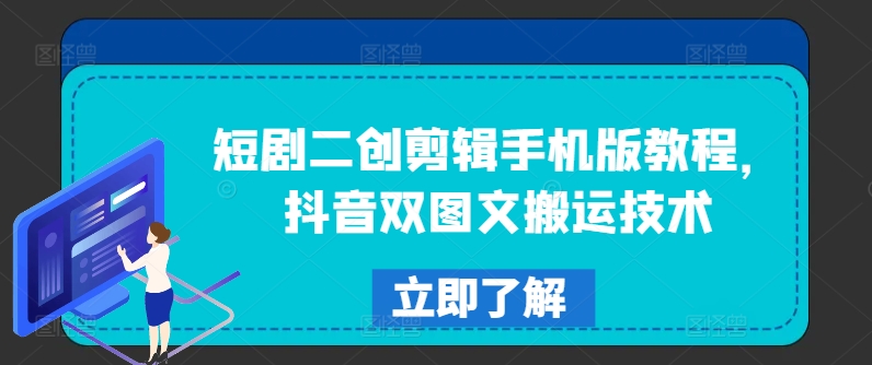 短剧二创剪辑手机版教程，抖音双图文搬运技术-网创先锋