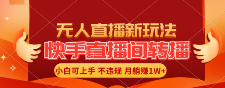 快手直播间全自动转播玩法，全人工无需干预，小白月入1W+轻松实现【揭秘】-网创先锋