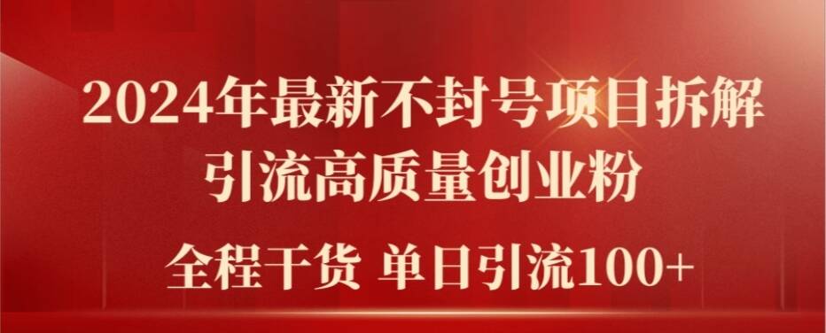 2024年最新不封号项目拆解引流高质量创业粉，全程干货单日轻松引流100+【揭秘】-网创先锋