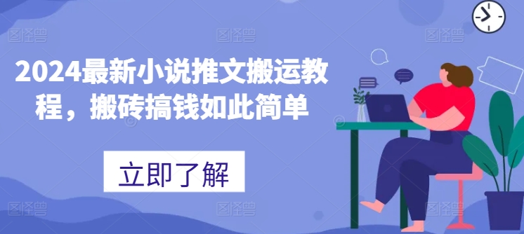 2024最新小说推文搬运教程，搬砖搞钱如此简单-网创先锋