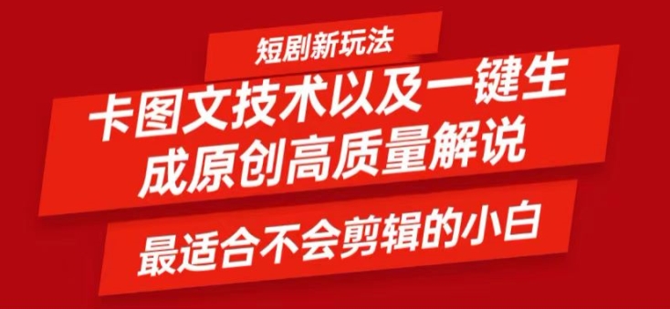 短剧卡图文技术轻松过原创、一键生成高质量短剧视频，最适合小白上手的干货技术【揭秘】-网创先锋