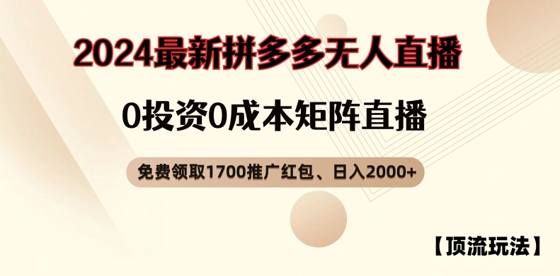 【顶流玩法】拼多多免费领取1700红包、无人直播0成本矩阵日入2000+【揭秘】-网创先锋