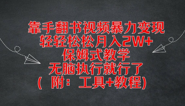 靠手翻书视频暴力变现，轻轻松松月入2W+，保姆式教学，无脑执行就行了(附：工具+教程)【揭秘】-网创先锋