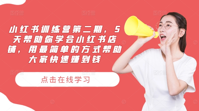小红书训练营第二期，5天帮助你学会小红书店铺，用最简单的方式帮助大家快速赚到钱-网创先锋