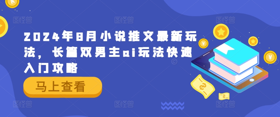 2024年8月小说推文最新玩法，长篇双男主ai玩法快速入门攻略-网创先锋