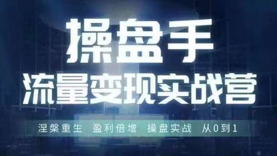 操盘手流量实战变现营6月28-30号线下课，涅槃重生 盈利倍增 操盘实战 从0到1-网创先锋