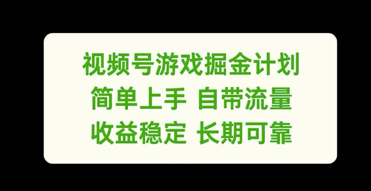 视频号游戏掘金计划，简单上手自带流量，收益稳定长期可靠【揭秘】-网创先锋
