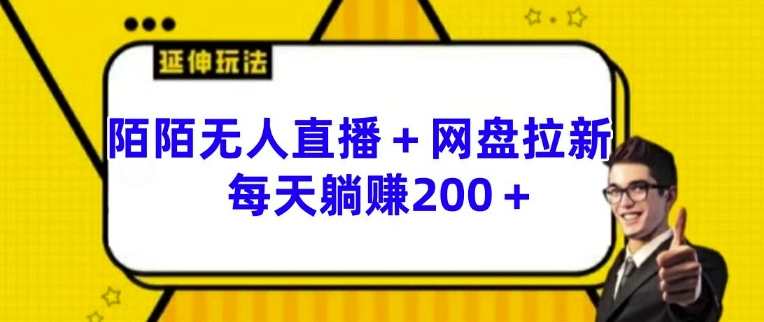 陌陌无人直播+网盘拉新玩法 每天躺赚200+【揭秘】-网创先锋