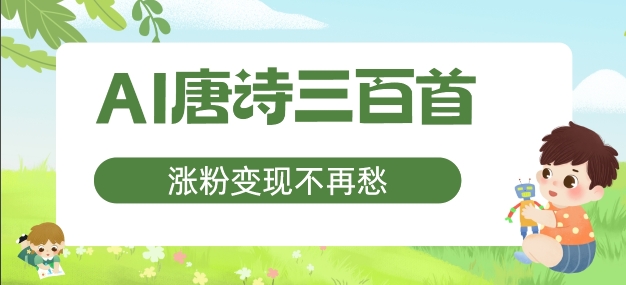 AI唐诗三百首，涨粉变现不再愁，非常适合宝妈的副业【揭秘】-网创先锋