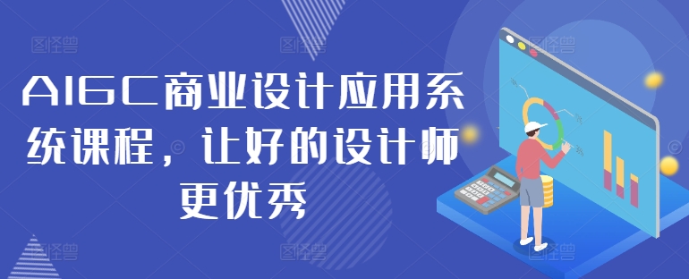 AIGC商业设计应用系统课程，让好的设计师更优秀-网创先锋