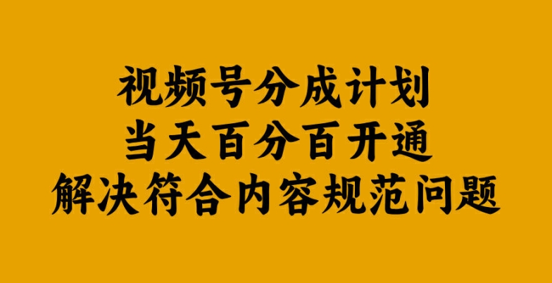 视频号分成计划当天百分百开通解决符合内容规范问题【揭秘】-网创先锋