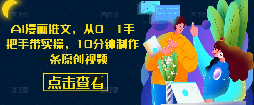 AI漫画推文，从0—1手把手带实操，10分钟制作一条原创视频-网创先锋