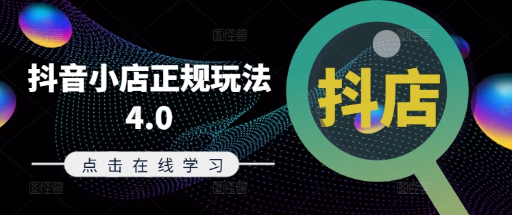 抖音小店正规玩法4.0(更新8月)，帮助你更好地理解和应对电商抖店的运营-网创先锋