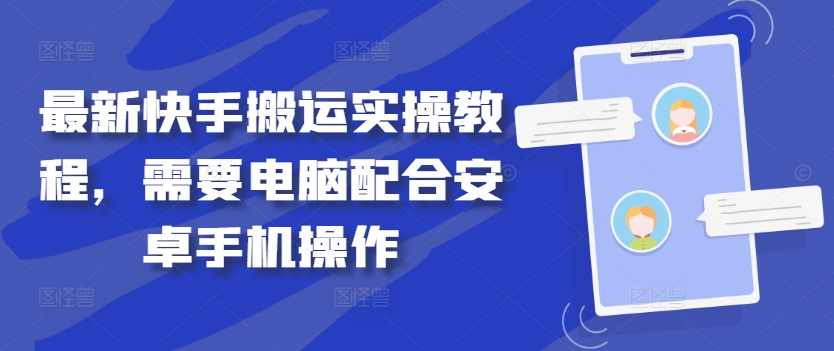最新快手搬运实操教程，需要电脑配合安卓手机操作-网创先锋