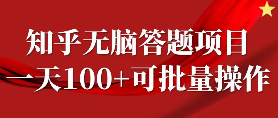 知乎答题项目，日入100+，时间自由，可批量操作【揭秘】-网创先锋